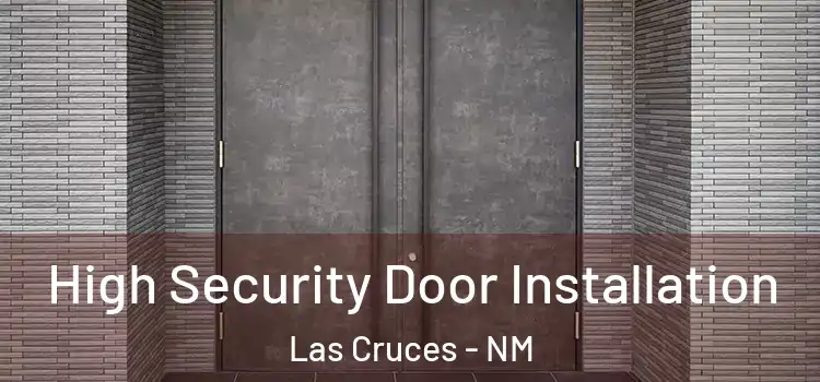  High Security Door Installation Las Cruces - NM